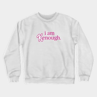 I am kenough I am enough Crewneck Sweatshirt